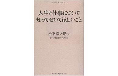 『人生と仕事について知っておいてほしいこと』
（松下幸之助　PHP研究所） 