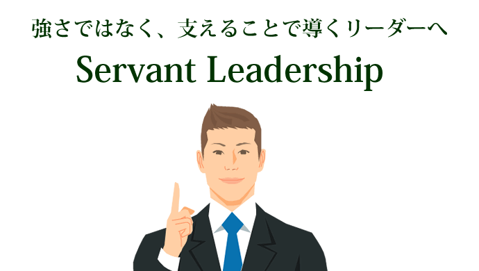 強さではなく、支えることで導くリーダーへ Servant Leadership